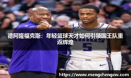 德阿隆福克斯：年轻篮球天才如何引领国王队重返辉煌
