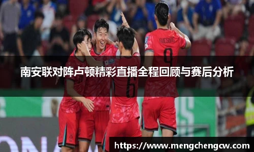 南安联对阵卢顿精彩直播全程回顾与赛后分析