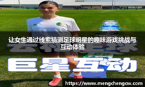 让女生通过线索猜测足球明星的趣味游戏挑战与互动体验