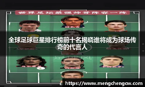全球足球巨星排行榜前十名揭晓谁将成为球场传奇的代言人
